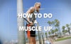 How To Do a Muscle-Up